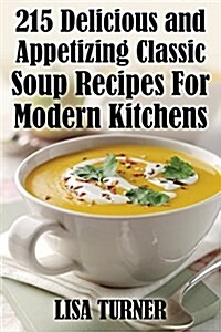 215 Delicious and Appetizing Classic Soup Recipes for Modern Kitchens (Paperback)