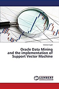 Oracle Data Mining and the Implementation of Support Vector Machine (Paperback)