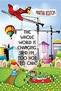 The Whole World Is Changing and I Am Too Hot to Care (Paperback)