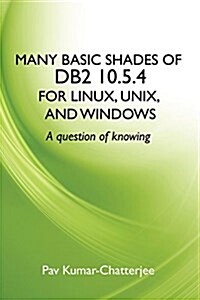 Many Basic Shades of DB2 10.5.4 for Linux, Unix, and Windows: A Question of Knowing (Paperback)