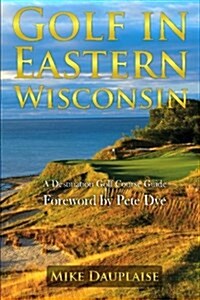 Golf in Eastern Wisconsin: A Destination Golf Course Guide (Paperback)