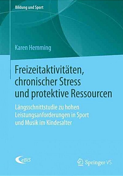 Freizeitaktivit?en, Chronischer Stress Und Protektive Ressourcen: L?gsschnittstudie Zu Hohen Leistungsanforderungen in Sport Und Musik Im Kindesalte (Paperback, 2015)