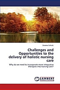 Challenges and Opportunities to the Delivery of Holistic Nursing Care (Paperback)