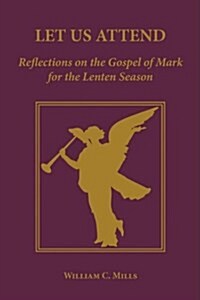 Let Us Attend: Reflections on the Gospel of Mark for the Lenten Season (Paperback)