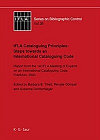 Ifla Cataloguing Principles: Steps Towards an International Cataloguing Code: Report from the 1st Meeting of Experts on an International Cataloguing C (Hardcover)