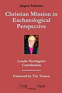 Christian Mission in Eschatological Perspective - Lesslie Newbigins Contribution (Paperback)