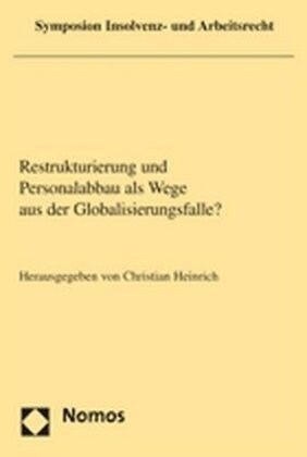 Restrukturierung Und Personalabbau ALS Wege Aus Der Globalisierungsfalle?: Symposion Insolvenz- Und Arbeitsrecht 2006 (Paperback)