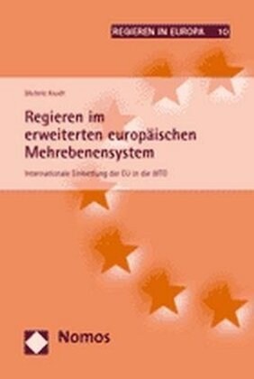 Regieren Im Erweiterten Europaischen Mehrebenensystem: Internationale Einbettung Der Eu in Die Wto (Paperback)