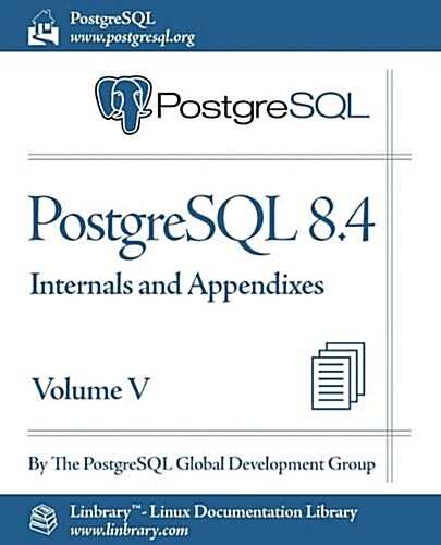 PostgreSQL 8.4 Official Documentation - Volume V. Internals and Appendixes (Paperback)
