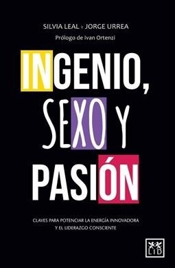 Ingenio, Sexo Y Pasi?: Claves Para Potenciar La Energ? Innovadora Y El Liderazgo Consciente (Paperback)