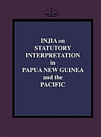 Injia on Statutory Interpretation in Papua New Guinea and the Pacific (Hardcover)