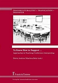 To Know How to Suggest ... Approaches to Teaching Conference Interpreting (Paperback)