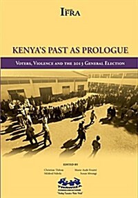 Kenyas Past as Prologue. Voters, Violence and the 2013 General Election (Paperback)