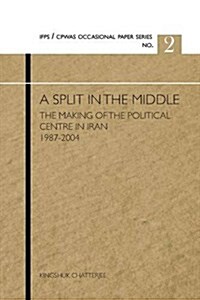 A Split in the Middle: The Making of the Political Centre in Iran 1987-2004 (Paperback)