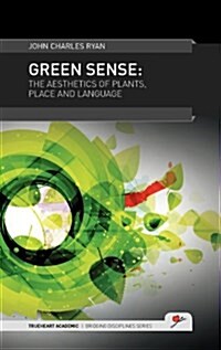 Green Sense : The Aesthetics of Plants, Place, and Language (Hardcover)