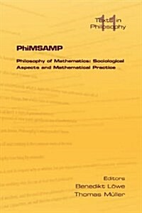 PhiMSAMP : Philosophy of Mathematics. Sociological Aspects and Mathematical Practice (Paperback)