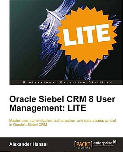 Oracle Siebel CRM 8 User Management: LITE (Paperback)