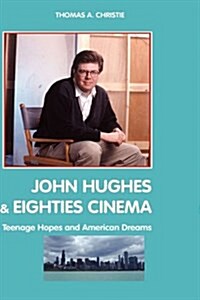 John Hughes and Eighties Cinema : Teenage Hopes and American Dreams (Hardcover, 2 Rev ed)