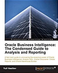 Oracle Business Intelligence : The Condensed Guide to Analysis and Reporting (Paperback)