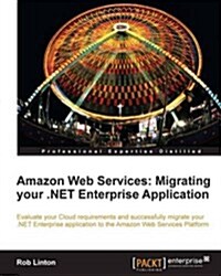 Amazon Web Services: Migrating Your .NET Enterprise Application (Paperback)