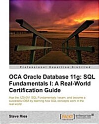 OCA Oracle Database 11g: SQL Fundamentals I: A Real World Certification Guide (Paperback)