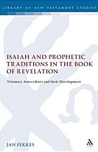 Isaiah and Prophetic Traditions in the Book of Revelation : Visionary Antecedents and their Development (Hardcover)