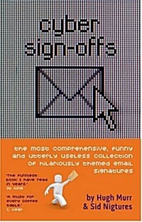 Cyber Sign Offs : The Most Comprehensive, Funny and Utterly Useless Collection of Hilariously Themed Email Signatures (Paperback)