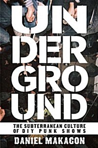 Underground: The Subterranean Culture of DIY Punk Shows (Paperback)