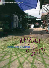 시장에서 예술하기 : 2007-2009 Seoksu art project report =