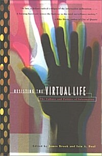 Resisting the Virtual Life: The Culture and Politics of Information (Paperback, First Edition)