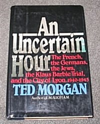 An Uncertain Hour: The French, the Germans, the Jews, the Klaus Barbie Trial, and the City of Lyon, 1940-1945 (Hardcover, 1st)