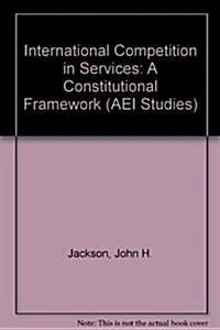 International Competition in Services: A Constitutional Framework (AEI Studies) (Hardcover)