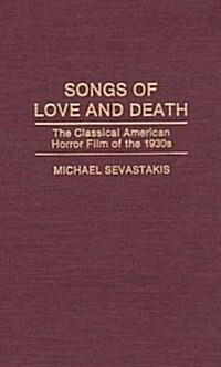 Songs of Love and Death: The Classical American Horror Film of the 1930s (Hardcover)