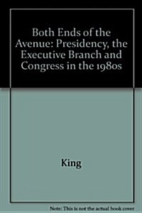 Both Ends of the Avenue: The Presidency, the Executive Branch, and Congress in the 1980s (Hardcover)