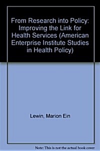 From Research Into Policy: Improving the Link for Health Services (American Enterprise Institute Studies in Health Policy) (Paperback)