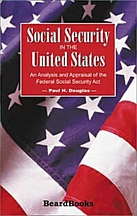 Social Security in the United States: An Analysis and Appraisal of the Federal Social Security Act (Paperback)