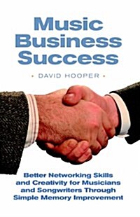 Music Business Success - Better Networking Skills and Creativity for Musicians and Songwriters Through Simple Memory Improvement (Paperback)