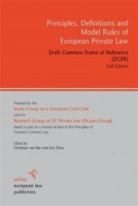 Principles, definitions and model rules of European private law : draft common frame of reference (DCFR) Full ed