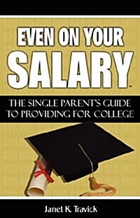 Even on Your Salary: The Single Parents Guide to Providing for College (Paperback)