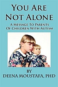 You Are Not Alone---A Message to Parents of Children with Autism (Paperback)
