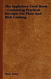 The Appledore Cook Book - Containing Practical Receipts for Plain and Rich Cooking (Hardcover)