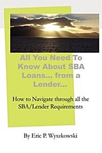 All You Need to Know About SBA Loans... from a Lender... (Paperback)