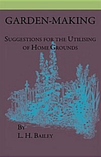 Garden-Making - Suggestions for the Utilizing of Home Grounds (Hardcover)