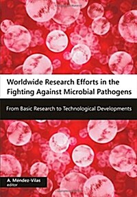 Worldwide Research Efforts in the Fighting Against Microbial Pathogensfrom Basic Research to Technological Developments (Paperback)