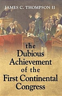 The Dubious Achievement of the First Continental Congress (Paperback)