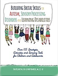 Building Social Skills for Autism, Sensory Processing Disorders and Learning Disabilities: Over 105 Strategies, Activities and Sensory Tools for Child (Paperback)