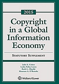 Copyright in a Global Information Economy: 2015 Statutory Supplement (Paperback)