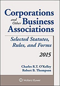 Corporations and Other Business Associations: Selected Statutes, Rules, and Forms, 2015 (Paperback)