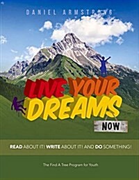 Live Your Dreams Now: Read about It! Write about It! and Do Something! (Paperback)