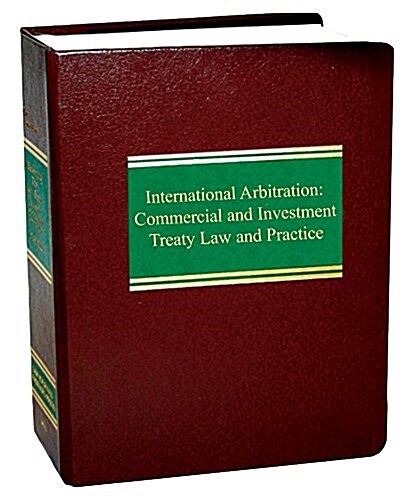 International Arbitration: Commercial and Investment Treaty Law and Practice (Loose Leaf)